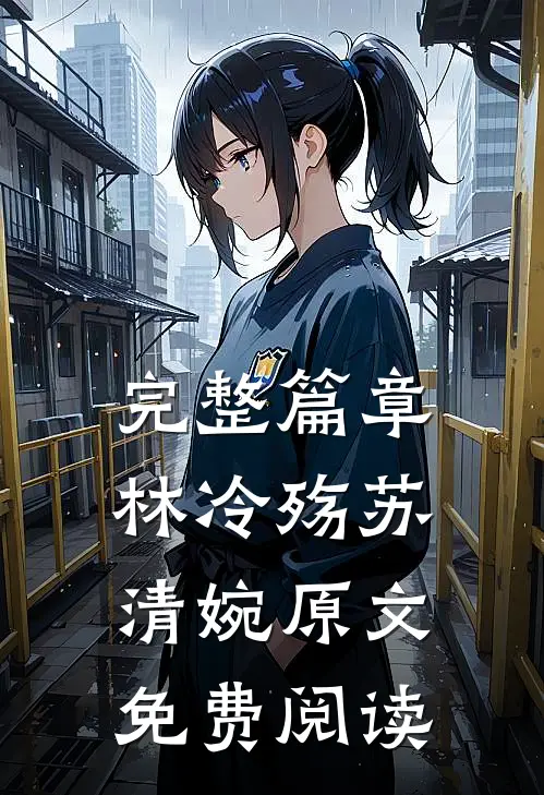 完整篇章林冷殇苏清婉原文免费阅读