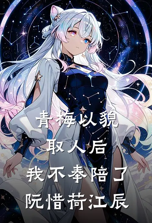 青梅以貌取人后，我不奉陪了阮惜荷江辰
