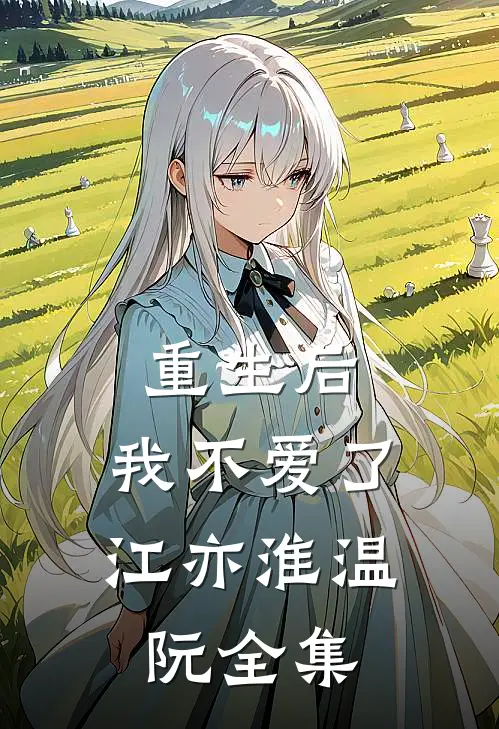 重生后，我不爱了江亦淮温阮全集