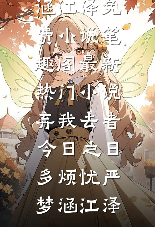 弃我去者，今日之日多烦忧严梦涵江泽免费小说笔趣阁_最新热门小说弃我去者，今日之日多烦忧(严梦涵江泽)