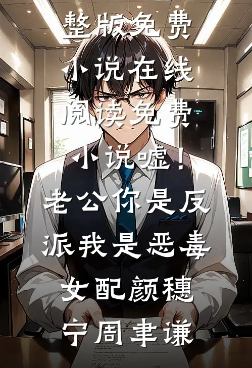 嘘！老公你是反派，我是恶毒女配(颜穗宁周聿谦)完整版免费小说_在线阅读免费小说嘘！老公你是反派，我是恶毒女配颜穗宁周聿谦