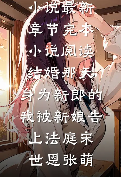 结婚那天，身为新郎的我被新娘告上法庭(宋世恩张萌)小说最新章节_完本小说阅读结婚那天，身为新郎的我被新娘告上法庭(宋世恩张萌)