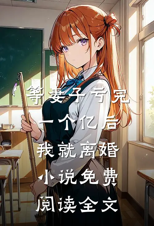 等妻子亏完一个亿后，我就离婚小说免费阅读全文