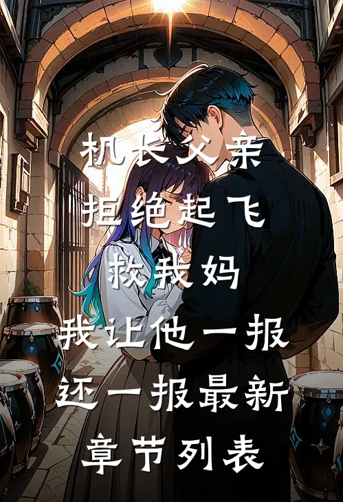 机长父亲拒绝起飞救我妈，我让他一报还一报最新章节列表