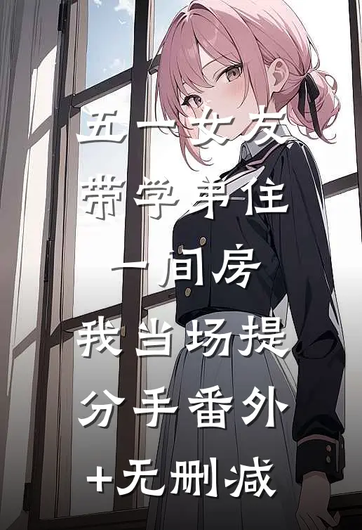 五一女友带学弟住一间房，我当场提分手番外+无删减