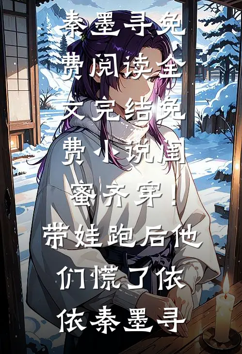 闺蜜齐穿！带娃跑后他们慌了(依依秦墨寻)免费阅读全文_完结免费小说闺蜜齐穿！带娃跑后他们慌了依依秦墨寻