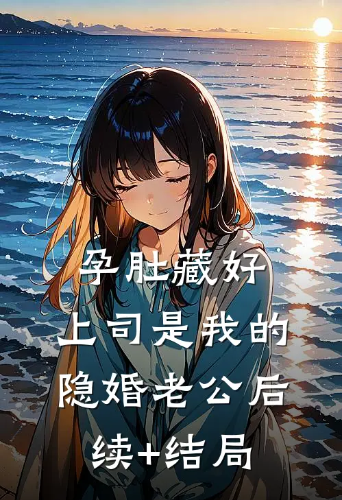 孕肚藏好，上司是我的隐婚老公后续+结局