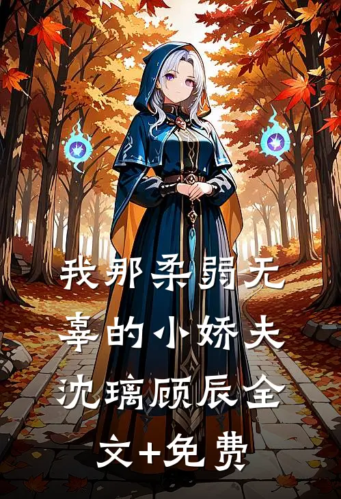 我那柔弱无辜的小娇夫沈璃顾辰全文+免费