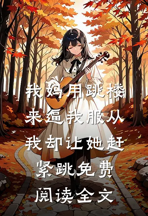 我妈用跳楼来逼我服从，我却让她赶紧跳免费阅读全文