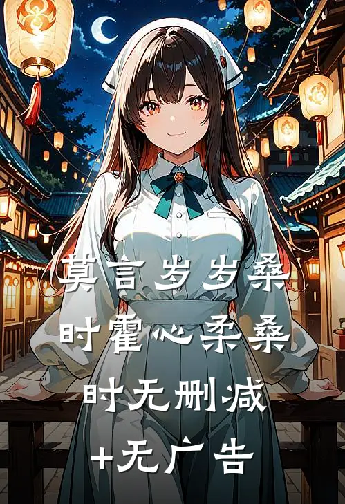 莫言岁岁桑时霍心柔桑时无删减+无广告