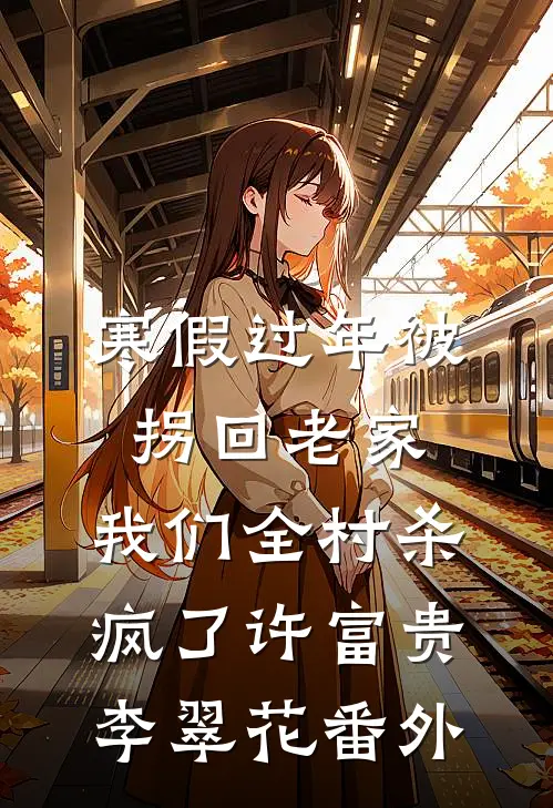 寒假过年被拐回老家，我们全村杀疯了许富贵李翠花番外
