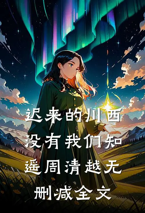 迟来的川西，没有我们知遥周清越无删减全文