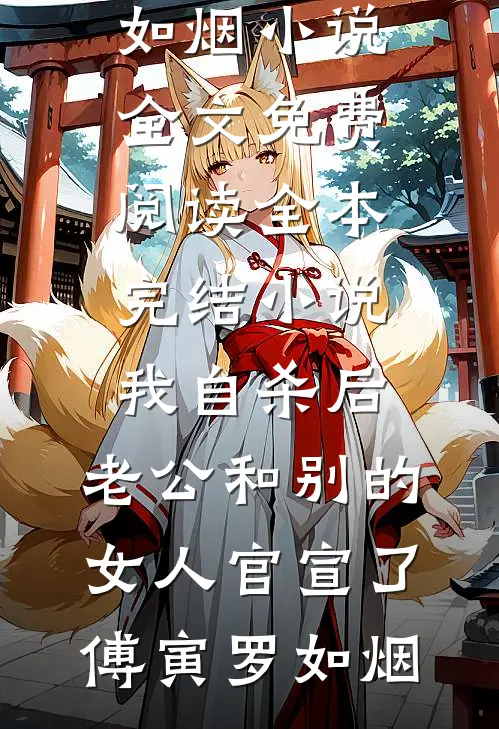 我自杀后，老公和别的女人官宣了傅寅罗如烟小说全文免费阅读_全本完结小说我自杀后，老公和别的女人官宣了傅寅罗如烟