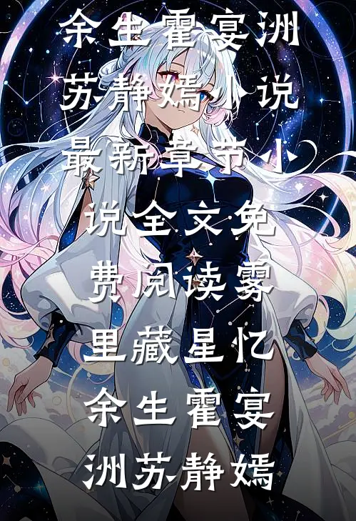 雾里藏星忆余生霍宴洲苏静嫣小说最新章节_小说全文免费阅读雾里藏星忆余生霍宴洲苏静嫣