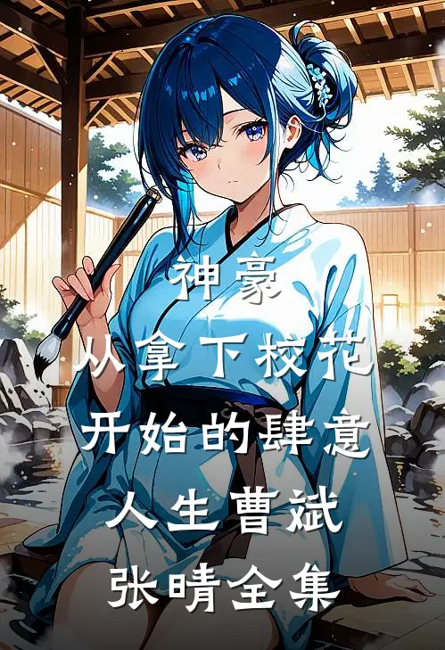 神豪：从拿下校花开始的肆意人生曹斌张晴全集