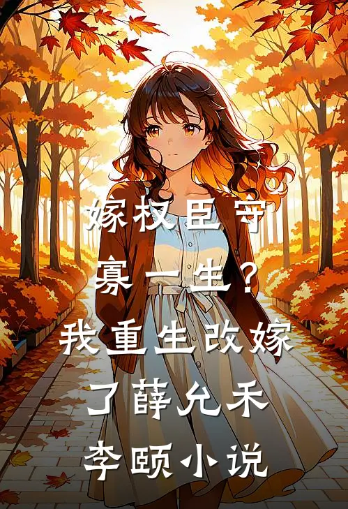 嫁权臣守寡一生？我重生改嫁了薛允禾李颐小说