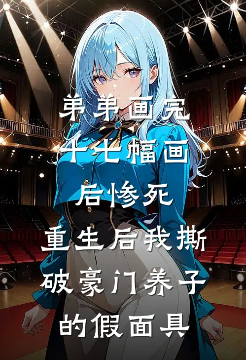 弟弟画完十七幅画后惨死，重生后我撕破豪门养子的假面具