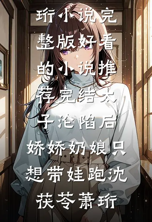 太子沦陷后，娇娇奶娘只想带娃跑(沈茯苓萧珩)小说完整版_好看的小说推荐完结太子沦陷后，娇娇奶娘只想带娃跑沈茯苓萧珩