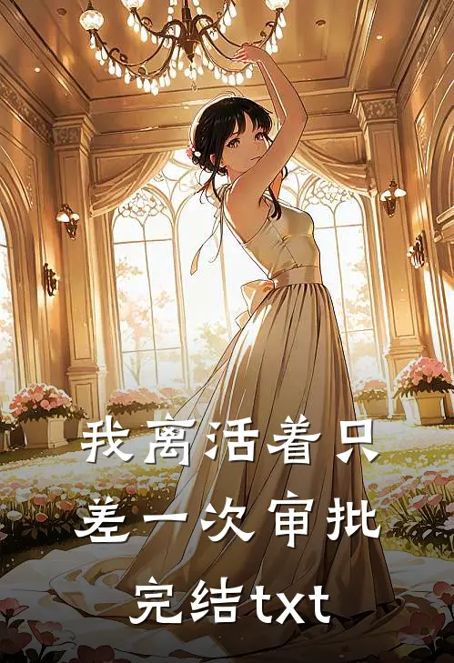 我离活着只差一次审批完结txt