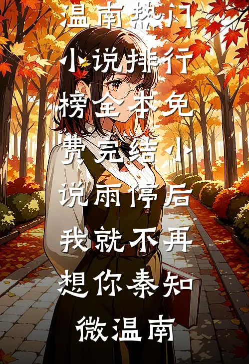 雨停后，我就不再想你(秦知微温南)热门小说排行榜_全本免费完结小说雨停后，我就不再想你秦知微温南