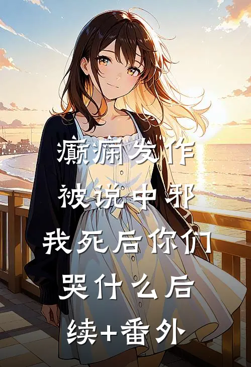 癫痫发作被说中邪，我死后你们哭什么后续+番外