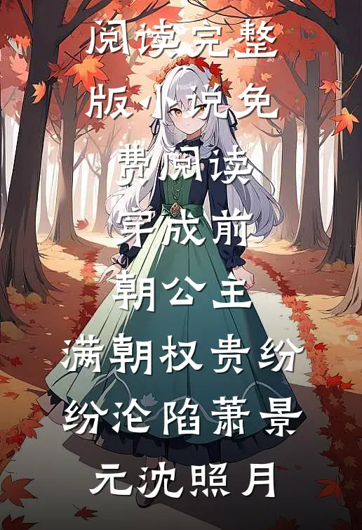穿成前朝公主，满朝权贵纷纷沦陷(萧景元沈照月)免费阅读_完整版小说免费阅读穿成前朝公主，满朝权贵纷纷沦陷萧景元沈照月