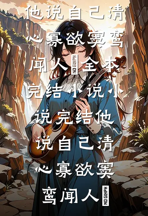 他说自己清心寡欲(窦鸾闻人彧)全本完结小说_小说完结他说自己清心寡欲(窦鸾闻人彧)