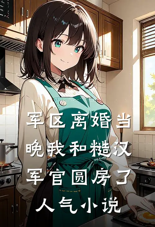 军区离婚当晚我和糙汉军官圆房了人气小说