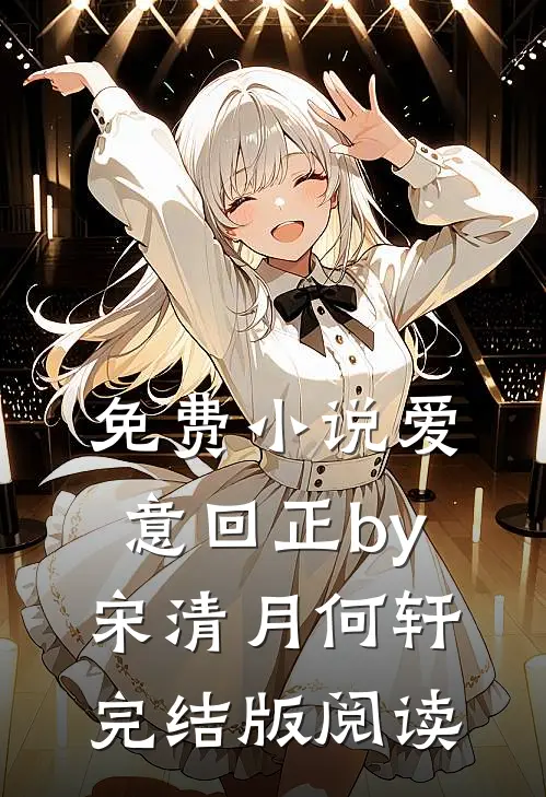 免费小说爱意回正by宋清月何轩完结版阅读