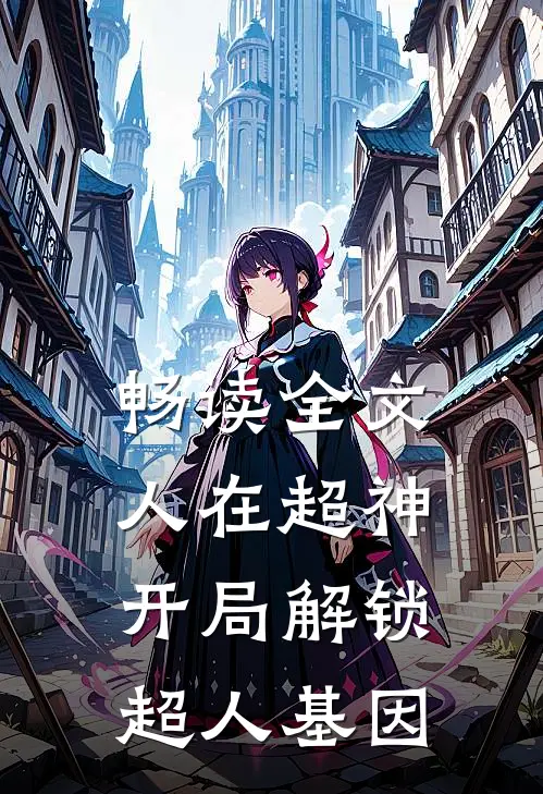 畅读全文人在超神，开局解锁超人基因