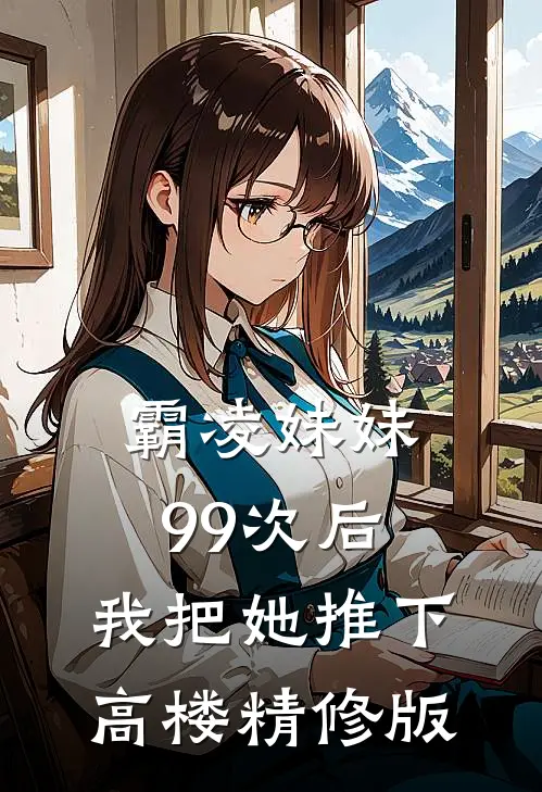 霸凌妹妹99次后,我把她推下高楼精修版免费阅读