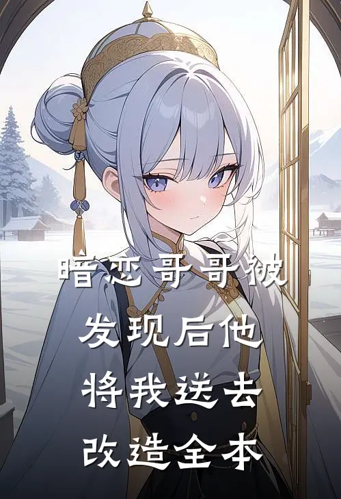 暗恋哥哥被发现后他将我送去改造全本
