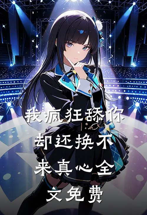 我疯狂舔你,却还换不来真心全文免费