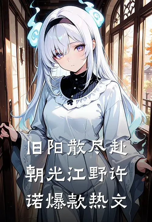 旧阳散尽赴朝光江野许诺爆款热文
