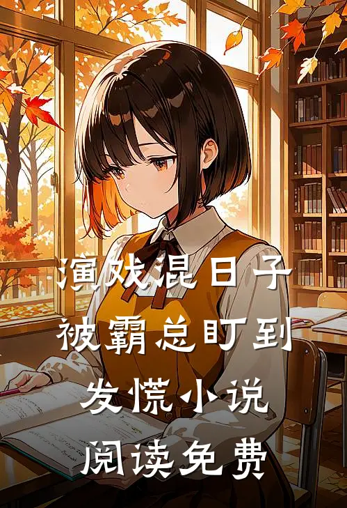 演戏混日子，被霸总盯到发慌小说阅读免费