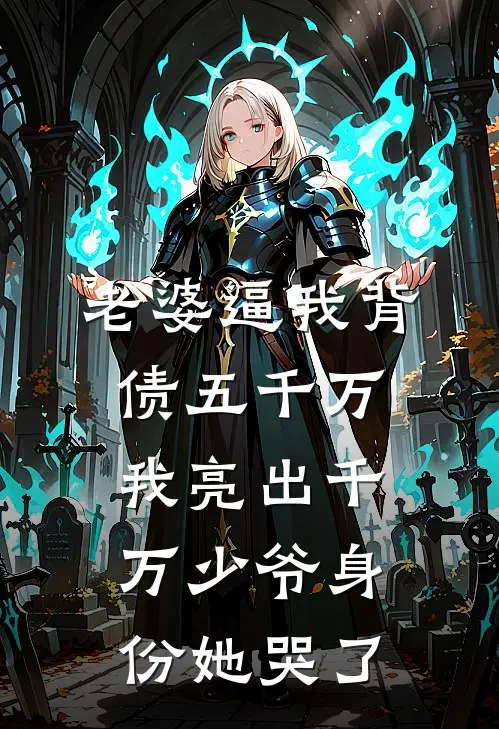 老婆逼我背债五千万，我亮出千万少爷身份她哭了