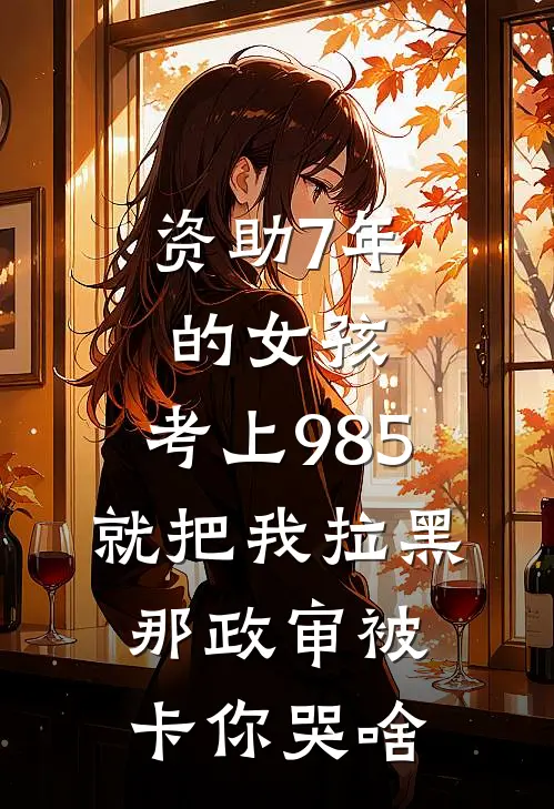 资助7年的女孩，考上985就把我拉黑，那政审被卡你哭啥