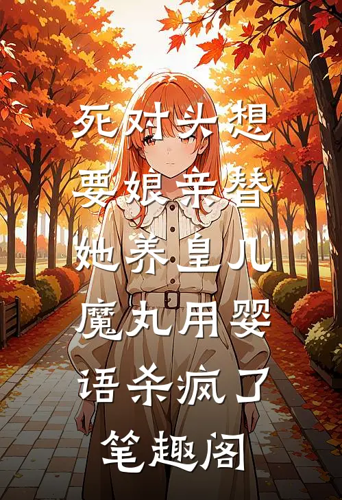 死对头想要娘亲替她养皇儿，魔丸用婴语杀疯了笔趣阁