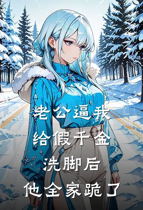 老公逼我给假千金洗脚后，他全家跪了
