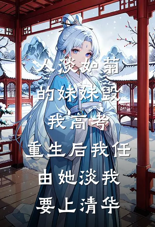 人淡如菊的妹妹毁我高考，重生后我任由她淡我要上清华