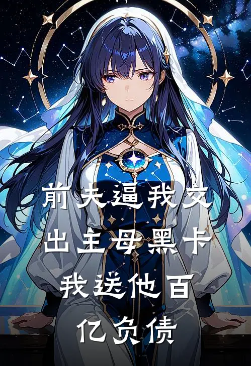 前夫逼我交出主母黑卡，我送他百亿负债