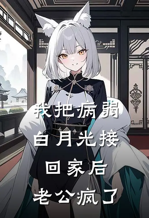 我把病弱白月光接回家后，老公疯了