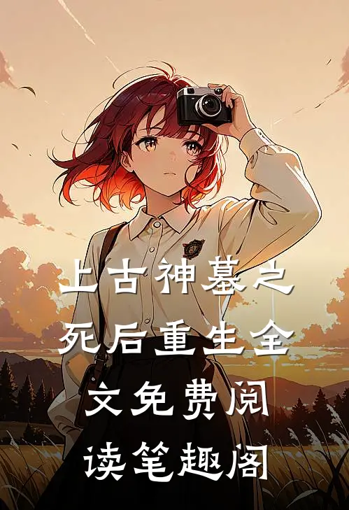 上古神墓之死后重生全文免费阅读笔趣阁
