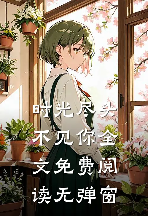时光尽头不见你全文免费阅读无弹窗