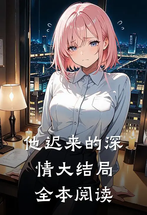 他迟来的深情大结局全本阅读