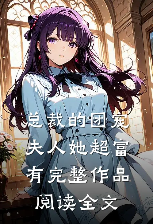 总裁的团宠夫人她超富有完整作品阅读全文