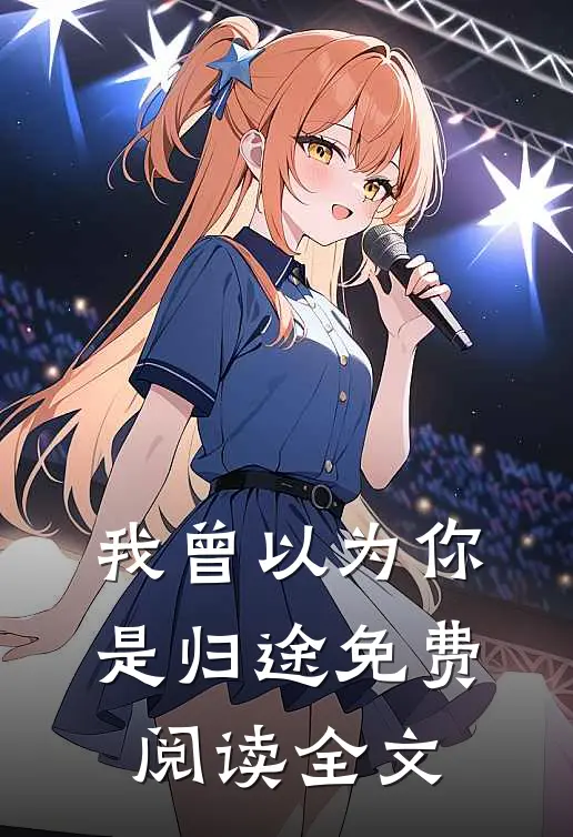 我曾以为你是归途免费阅读全文