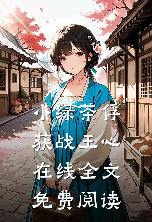 小绿茶俘获战王心在线全文免费阅读