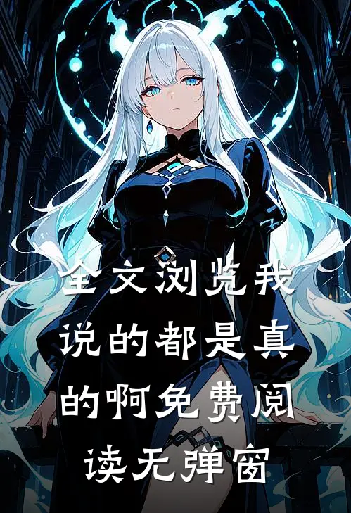 全文浏览我说的都是真的啊免费阅读无弹窗