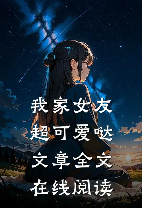 我家女友超可爱哒文章全文在线阅读